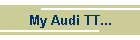 My Audi TT...
